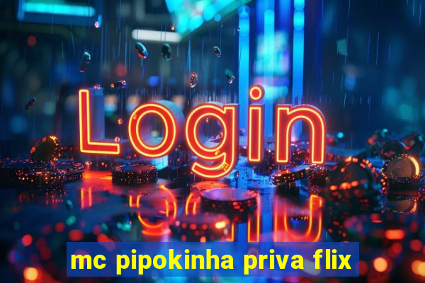 mc pipokinha priva flix